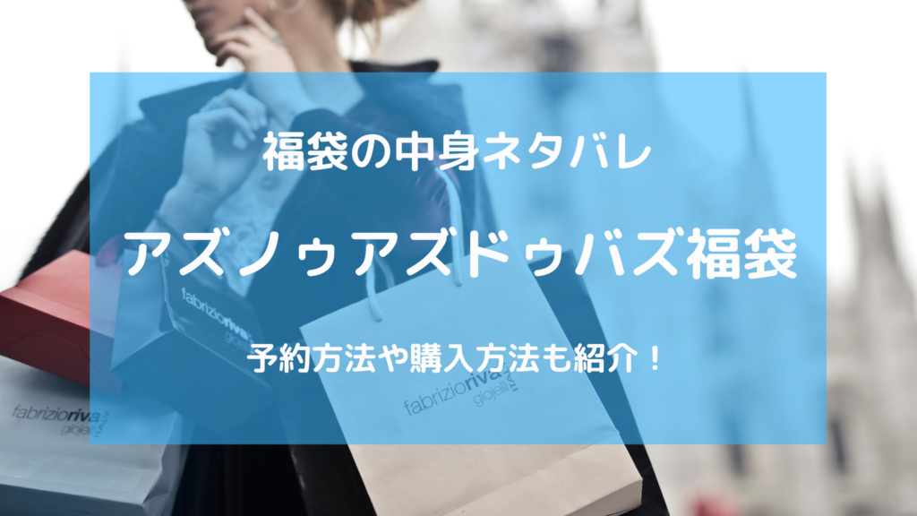 21年 アズノゥアズドゥバズ福袋の中身をネタバレ 予約や購入方法をご紹介 Syaretonsyabuilding シャレトンシャビルディング